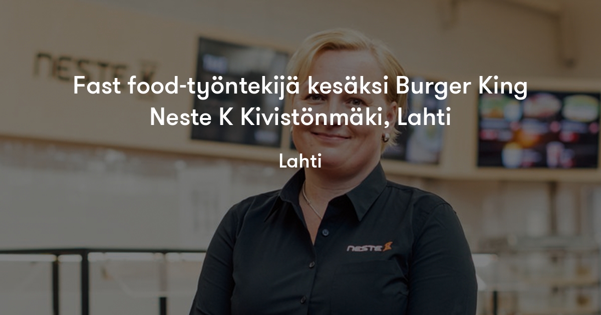 Fast Food ty ntekij Kes ksi Burger King Neste K Kivist nm ki Lahti Fast food ty ntekij kes ksi burger king neste k kivist nm ki lahti