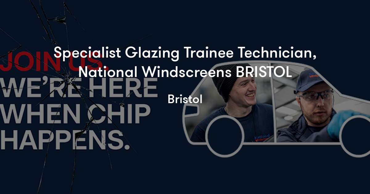 Specialist Glazing Trainee Technician, National Windscreens BRISTOL