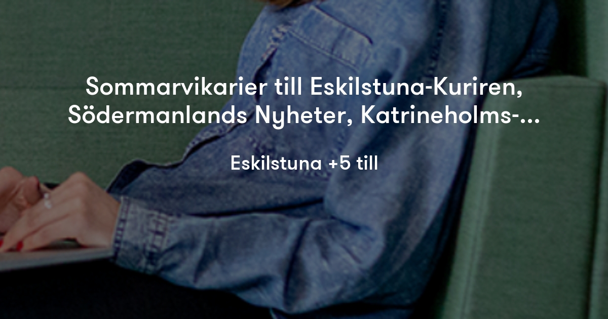 Sommarvikarier till EskilstunaKuriren, Södermanlands Nyheter
